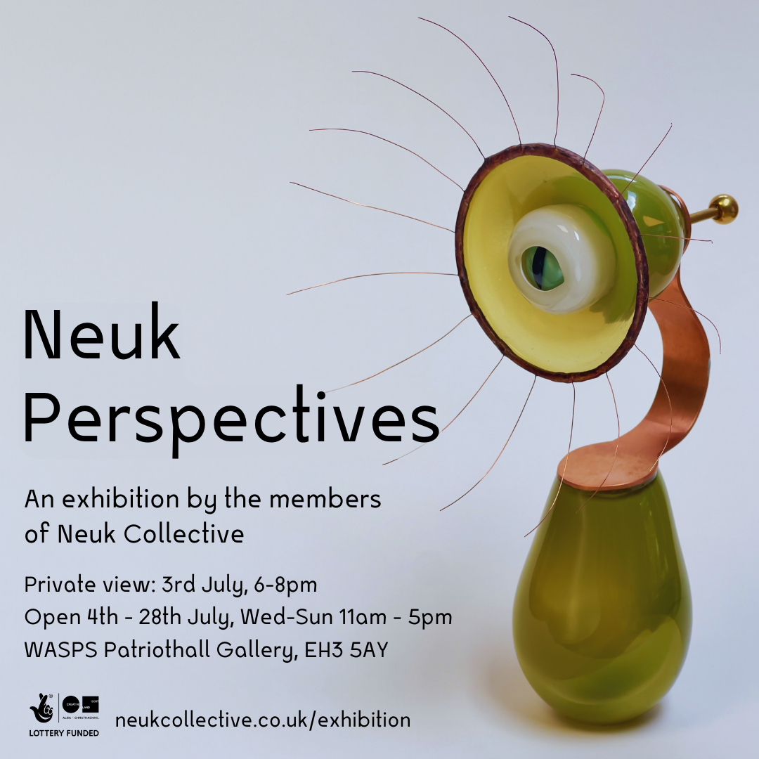 Exhibition flyer for Neuk Perspectives, an exhibition by the members of Neuk Collective. Private view: 3rd July 6-8pm, Open 4th-28th July Wed-Sun, 11am - 5pm. Supported by Creative Scotland. There is a photo of a glass sculpture that looks like a lamp, but with a cat's eye where the light bulb would be.