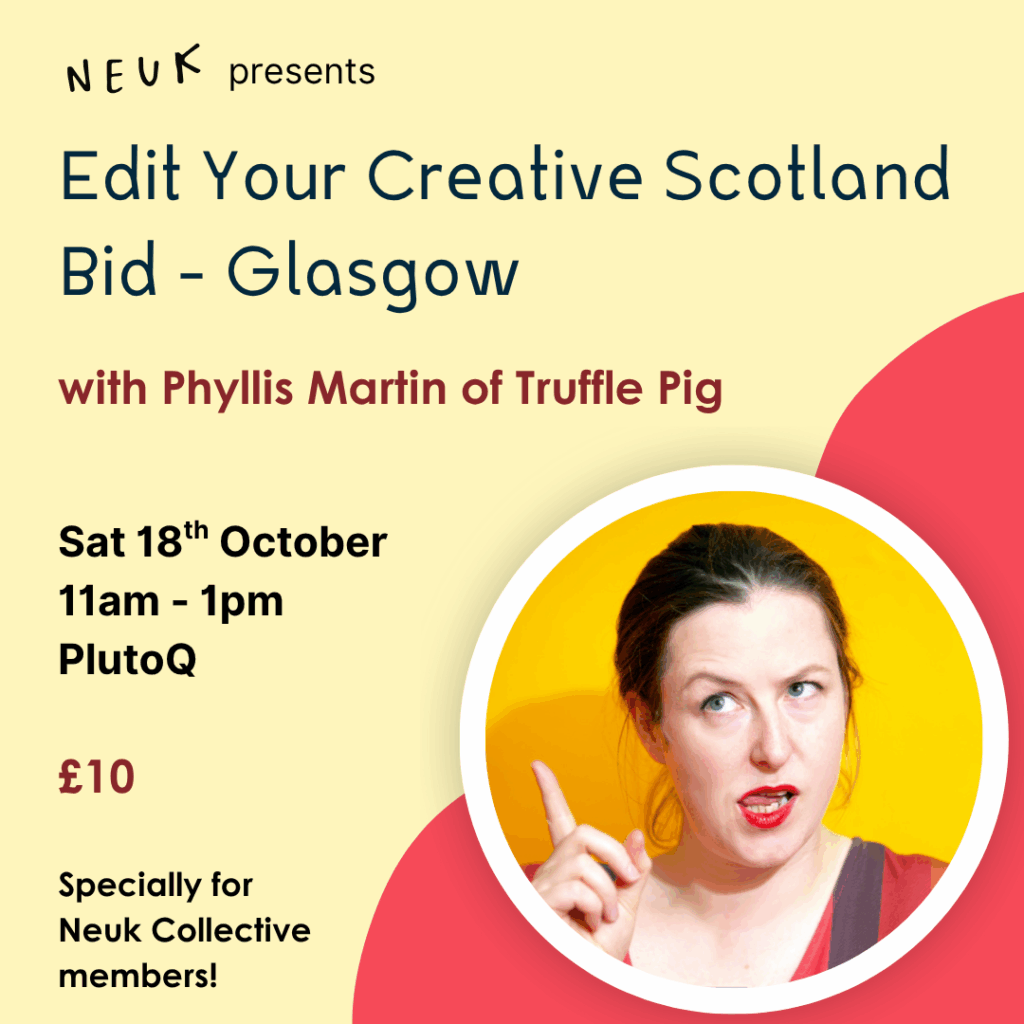 Neuk presents Edit Your Creative Scotland Bid - Edinburgh with Phyllis Martin of Truffle Pig Sat 18th October 11am - 1pm PlutoQ Specially for Neuk Collective members! £10. There is also a photo of a sassy looking lady