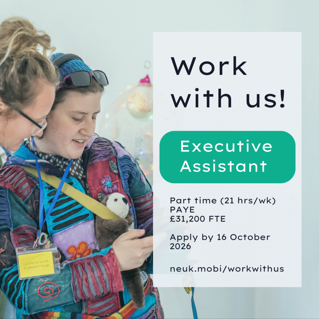 Recruitment graphic for an Executive Assistant role. On the left, two people are shown talking together at an arts event; one is wearing a colourful patchwork outfit, headphones and a communication badge. On the right, text reads: “Work with us! Executive Assistant. Part time (21 hrs/wk), PAYE, £31,200 FTE. Apply by 16 October 2026. neuk.mobi/workwithus.”